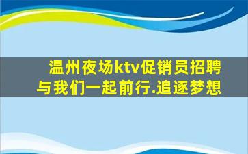 温州夜场ktv促销员招聘与我们一起前行.追逐梦想